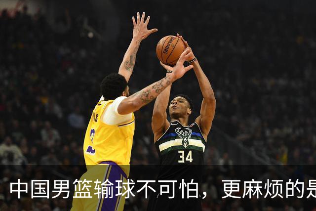 中国男篮输球不可怕，更麻烦的是这三件事，未来或长期被日本压制，朱芳雨一句话点破真相